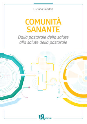 Comunità sanante. Dalla pastorale della salute alla salute della pastorale