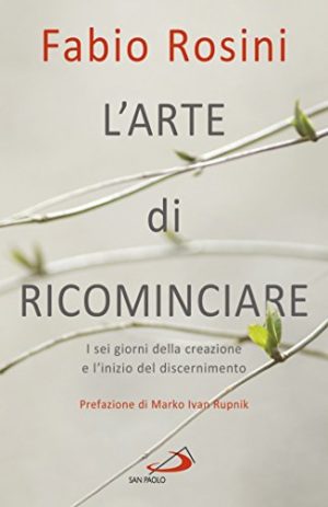 L'arte di ricominciare - I sei giorni della creazione e l'inizio del discernimento