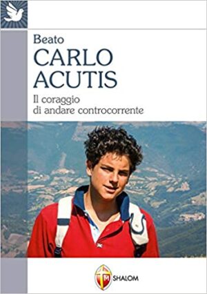 Beato Carlo Acutis. Il coraggio di andare controcorrente