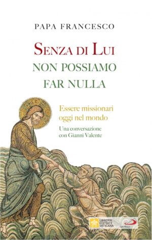 Senza di lui non possiamo far nulla. Essere missionari oggi nel mondo