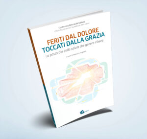 Feriti dal dolore, toccati dalla grazia. La pastorale della salute che genera il bene