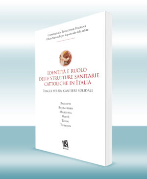 Identità e ruolo delle strutture sanitarie cattoliche in Italia - Tracce per un cantiere solidale