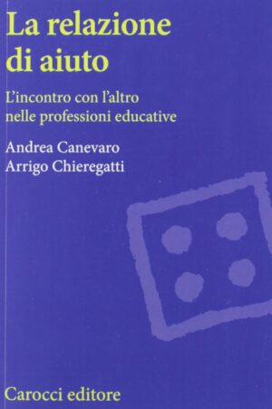 La relazione di aiuto. L'incontro con l'altro nelle professioni educative