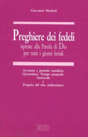 Preghiere dei fedeli. Ispirate alla Parola di Dio per tutti i giorni feriali. Volume terzo. Avvento e periodo natalizio. Quaresima. Tempo pasquale. Santorale e Proprio del rito ambrosiano