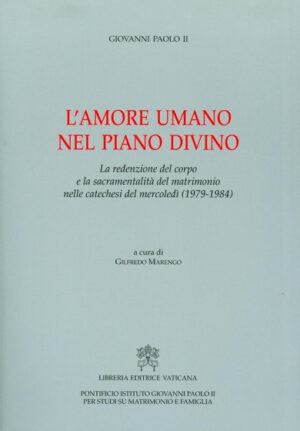 L'amore umano nel piano divino. La redenzione del corpo e la sacramentalità del matrimonio nelle catechesi del mercoledì (1979-1984)