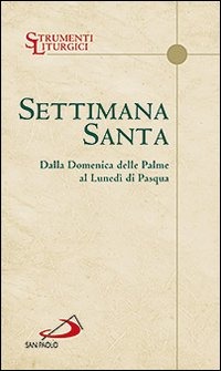 Settimana santa. Dalla domenica delle Palme al lunedì di Pasqua