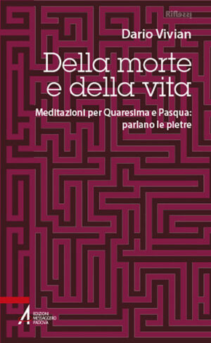 Della morte e della vita. Meditazioni per Quaresima e Pasqua: parlano le pietre