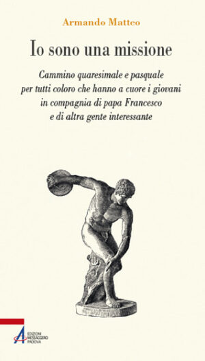 Io sono una missione. Cammino quaresimale e pasquale per tutti coloro che hanno a cuore i giovani in compagnia di Papa Francesco e di altra gente interessante