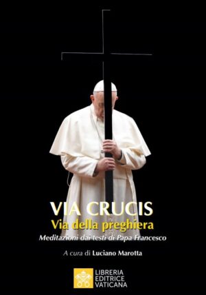 Via Crucis - Via della Preghiera. Meditazioni dai testi di Papa Francesco