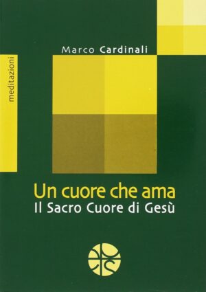 Un cuore che ama. Il Sacro Cuore di Gesù