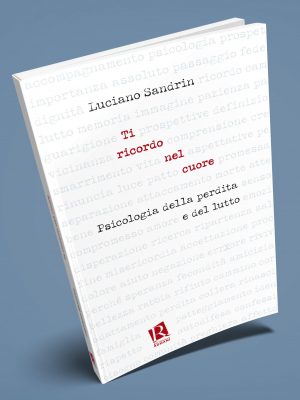 Ti ricordo nel cuore. Psicologia della perdita e del lutto