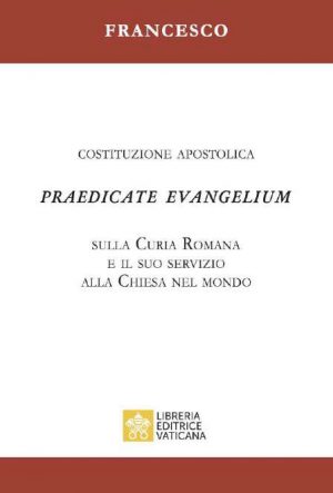 Praedicate Evangelium - Costituzione Apostolica sulla Curia Romana e il suo servizio alla Chiesa nel mondo